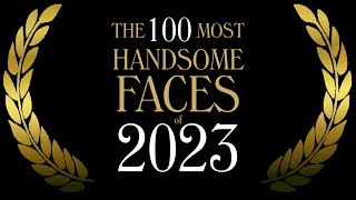 The 100 Most Handsome Faces of 2023 [upl. by Terencio]