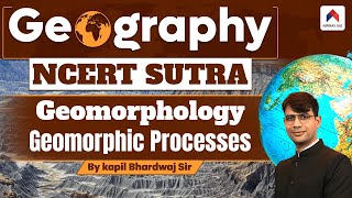 Geomorphology  Geomorphic Processes  Geography NCERT Sutra  NCERT Geography  Nirnay IAS  Kapil [upl. by Notniv711]