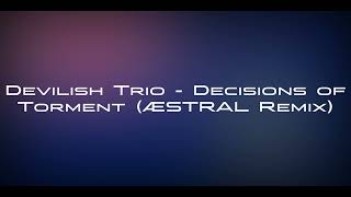 Devilish Trio  Decisions of Torment ÆSTRAL Remix [upl. by Segroeg913]