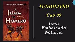 A ILÍADA para jovens  CAP 09 – UMA EMBOSCADA NOTURNA  audiobook audiolivro  Voz Humana [upl. by Godbeare]