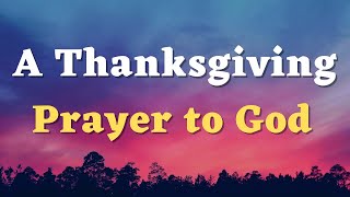 A Thanksgiving Prayer to God  Thank You Lord for All that You Are and Do  A Prayer of Gratitude [upl. by Body]