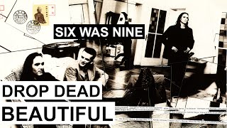 SIX WAS NINE  Drop dead beautiful [upl. by Iniffit]