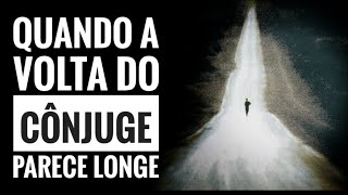 Quando a Volta do Cônjuge Parece Longe [upl. by Edurtreg]