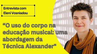 Técnica Alexander na Educação Musical  Sabrina da Silva Santos entrevista Eleni Vosniadou [upl. by Bernadina]