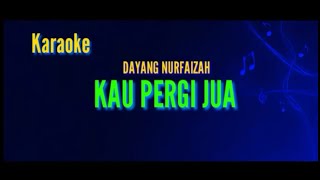 KAU PERGI JUA  DAYANG NURFAIZAH KARAOKE TANPA VOCAL [upl. by Benil]