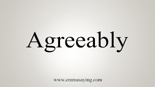 How To Say Agreeably [upl. by Yoc575]