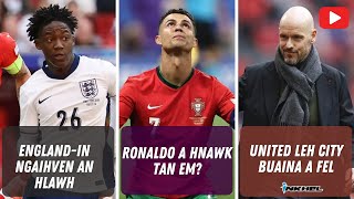 Englandin ngaihven an hlawh Ronaldo a hnawk ṭan em United leh City buaina a fel [upl. by Nolie]