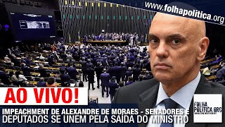 AO VIVO IMPEACHMENT DE ALEXANDRE DE MORAES  SENADORES E DEPUTADOS SE UNEM PELA SAÍDA DO MINISTRO [upl. by Atiuqam]