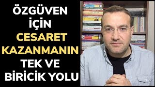 Özgüven İçin Cesaret Kazanmanın Tek ve Biricik Yolu [upl. by Ahgiela602]