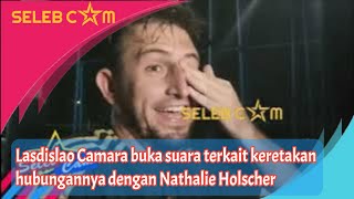 LADISLAO CAMARA BUKA SUARA TERKAIT KABAR PERPISAHAN DENGAN NATHALIE HOLSCHER [upl. by Nyladnar]