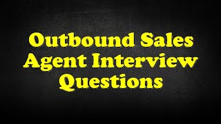 Outbound Sales Agent Interview Questions [upl. by Gotthard]