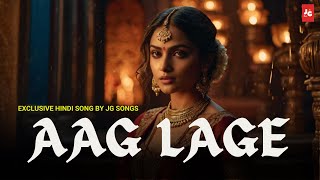 Aaag Lage 🔥 Exclusive Hindi Song  JG Songs🎶 [upl. by Doloritas]