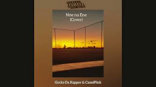 Nne Na Ene Cover  Gocks Da Rapper amp CasséPink [upl. by Mandal]