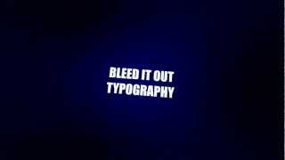 Kinetic Typography  Bleed it Out [upl. by Edlin699]