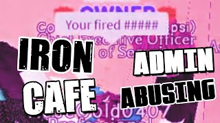 ADMIN ABUSING IRON CAFE ON ROBLOXFIRED ROBLOX ADMIN ABUSING [upl. by Attiuqihc]