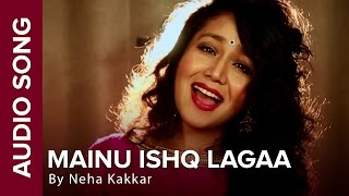 Mainu Ishq Lagaa  Full Audio Song  Neha Kakkar  Shareek  Jaidev Kumar [upl. by Forland]