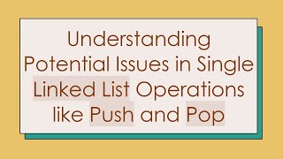 Understanding Potential Issues in Single Linked List Operations like Push and Pop [upl. by Doreen699]