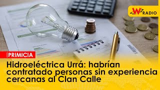 Hidroeléctrica Urrá habrían contratado personas sin experiencia cercanas al Clan Calle [upl. by Nosidam277]