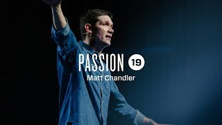 Passion 2019  Matt Chandler [upl. by Atlanta747]