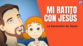 Mi ratito con Jesús La Ascensión de Jesús [upl. by Siramed]