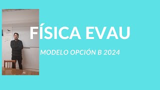 MODELO EVAU 20232024 OPCIÓN B FISICA [upl. by Oetsira63]