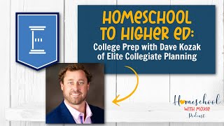 Homeschool to Higher Ed College Prep with Dave Kozak of Elite Collegiate Planning [upl. by Jory234]