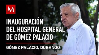 AMLO encabeza inauguración del Hospital General de Gómez Palacio en Durango [upl. by Danzig]