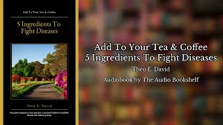 Free Audiobooks  Add To Your Tea amp Coffee  5 Ingredients To Fight Diseases  Theo E David [upl. by Ligetti941]