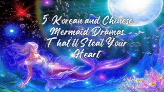 5 Korean and Chinese Mermaid Dramas Thatll Steal Your Heart [upl. by Ecnaiva]