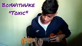 Toxic  BoyWithUke Ukelele  Vocal Cover [upl. by Acinnod]