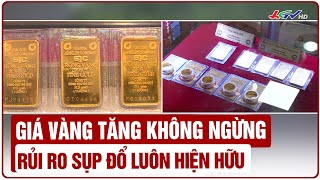 Giá vàng tăng không ngừng rủi ro sụp đổ luôn hiện hữu  Truyền hình Hậu Giang [upl. by Thamos]