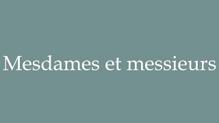 How to Pronounce Mesdames et messieurs Correctly in French [upl. by Skye810]