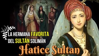 Hatice Sultan La Hermana Mayor y Favorita del Sultán Solimán quotEl Magníficoquot [upl. by Anyaled]