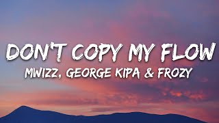 Mwizz George kipa amp Frozy  Dont Copy My Flow Lyrics [upl. by Noland]