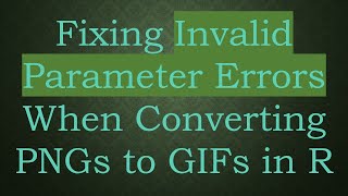 Fixing Invalid Parameter Errors When Converting PNGs to GIFs in R [upl. by Tedmund]