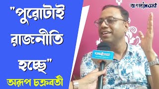 quotপুরোটাই রাজনীতি হচ্ছেquot বললেন অরূপ চক্রবর্তী [upl. by Saravat]