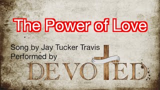 The Power of Love by Jay Tucker Travis performed by Devoted [upl. by Niwle]