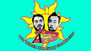 A Sunny Perspective 1 We Watch The Gang Get Racist [upl. by Ariet]