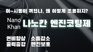 나노칸 엔진코팅제를 사용했을 뿐인데 내 차가 왜 이렇게 조용하지 혹시 시동이 꺼진건가 [upl. by Eiramacissej]