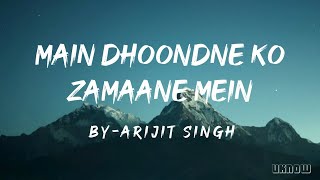 Main Dhoondne Ko Zamaane Mein Lyrics  Arijit Singh [upl. by Eniamor]