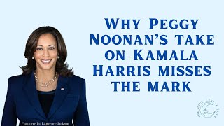 Why Peggy Noonan’s take on Kamala Harris misses the mark [upl. by Urquhart]