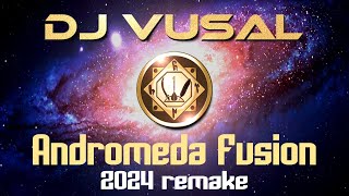 DJ VUSAL  Andromeda Fusion 2024 remake  REWORKED [upl. by Franky322]