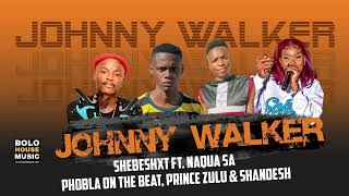 Johnny Walker  Shebeshxt Ft Naqua SA Phobla On The Beat Prince Zulu amp Shandesh Official Audio [upl. by Eerdna564]