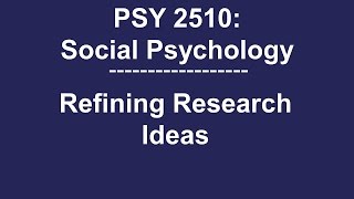 PSY 2510 Social Psychology Refining Research Ideas [upl. by Nnaeiluj874]