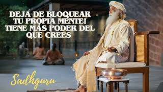 Orador Sadhguru  DEJA DE BLOQUEAR TU PROPIA MENTE Tiene más poder del que crees [upl. by Agiaf]