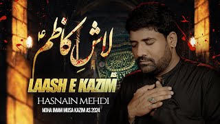 Laash e Kazim  Hasnain Mehdi  Shahadat e Imam Musa Ibn Jaffer  Noha 2024 [upl. by Grosz]