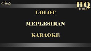 LOLOT MEPLESIRAN  KARAOKE [upl. by Arec]