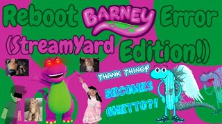 Reboot Barney Error StreamYard Livestream Edition amp Thank Thingy Becomes GHETTO [upl. by Ramu]