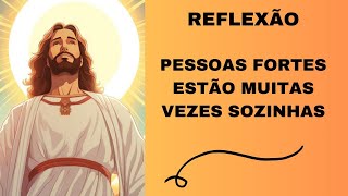 💥 REFLEXÃO 💥 PESSOAS FORTES ESTÃO MUITAS VEZES SOZINHAS 💥 [upl. by Htide245]