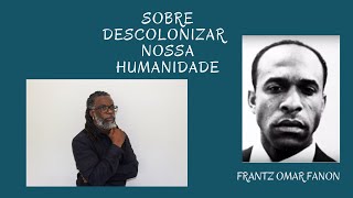 Sobre descolonizar a humanidade ft Frantz Omar Fanon [upl. by Nnylatsyrk]